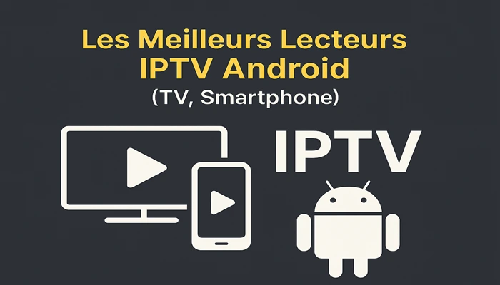 Les Meilleurs Lecteurs IPTV Android (TV, SmartPhone)